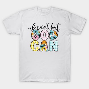 I Can't, But God Can T-Shirt